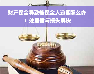 财产保全导致被保全人逾期怎么办：处理措与损失解决