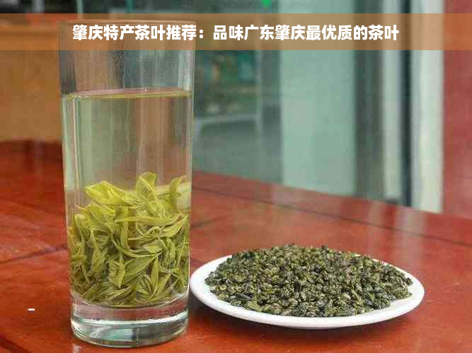 肇庆特产茶叶推荐：品味广东肇庆更优质的茶叶