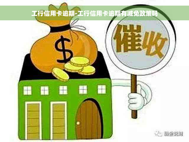 工行信用卡逾期-工行信用卡逾期有减免政策吗