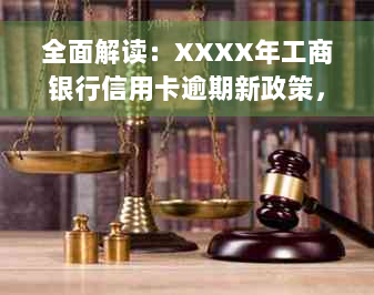 全面解读：XXXX年工商银行信用卡逾期新政策，如何避免逾期费用与信用损害？