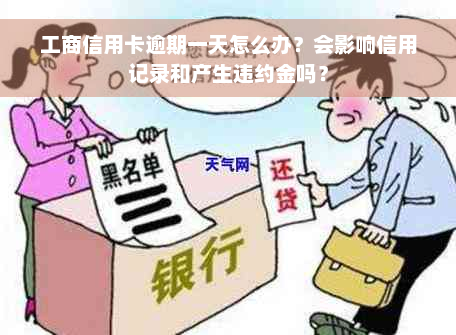 工商信用卡逾期一天怎么办？会影响信用记录和产生违约金吗？