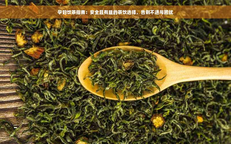 孕妇饮茶指南：安全且有益的茶饮选择，告别不适与困扰