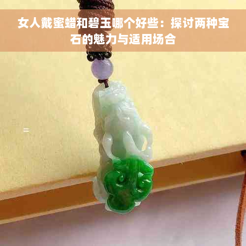 女人戴蜜蜡和碧玉哪个好些：探讨两种宝石的魅力与适用场合