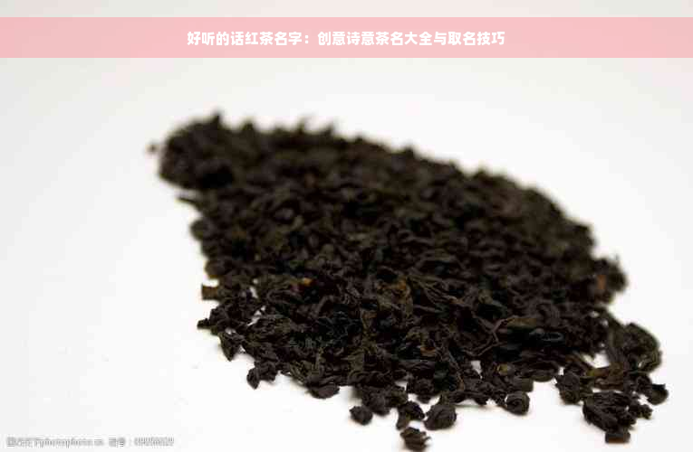 好听的话红茶名字：创意诗意茶名大全与取名技巧