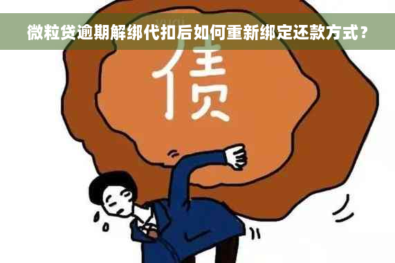 微粒贷逾期解绑代扣后如何重新绑定还款方式？