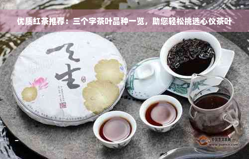 优质红茶推荐：三个字茶叶品种一览，助您轻松挑选心仪茶叶