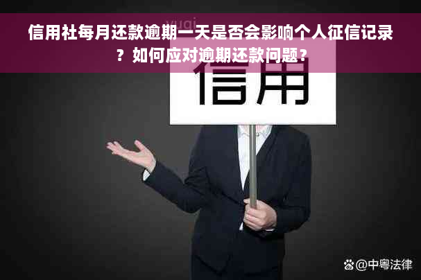 信用社每月还款逾期一天是否会影响个人征信记录？如何应对逾期还款问题？