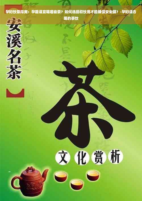 孕妇饮茶指南：孕期适宜喝哪些茶？如何选择和饮用才能确保安全健？-孕妇适合喝的茶饮