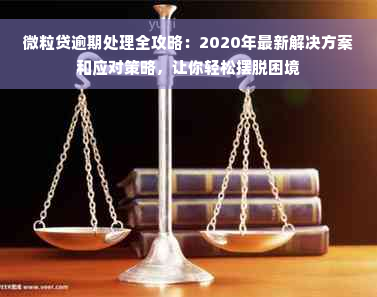 微粒贷逾期处理全攻略：2020年最新解决方案和应对策略，让你轻松摆脱困境