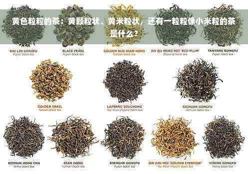 黄色粒粒的茶：黄颗粒状、黄米粒状，还有一粒粒像小米粒的茶是什么？