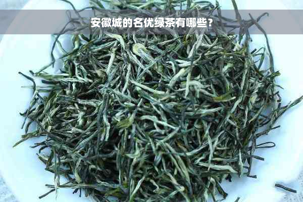 安徽城的名优绿茶有哪些？