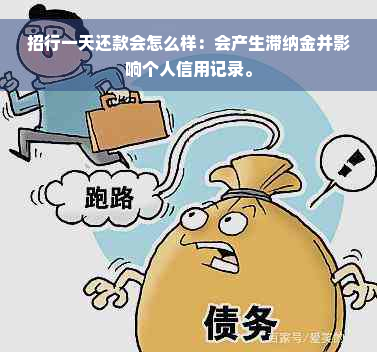 招行一天还款会怎么样：会产生滞纳金并影响个人信用记录。