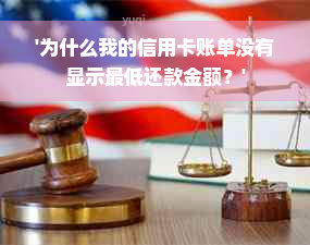 '为什么我的信用卡账单没有显示更低还款金额？'