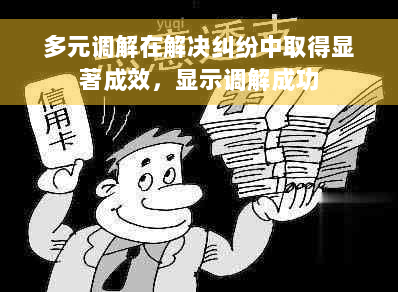 多元调解在解决纠纷中取得显著成效，显示调解成功