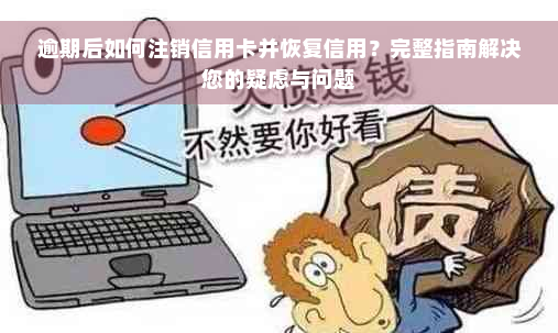 逾期后如何注销信用卡并恢复信用？完整指南解决您的疑虑与问题