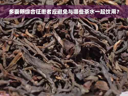 多囊卵综合征患者应避免与哪些茶水一起饮用？