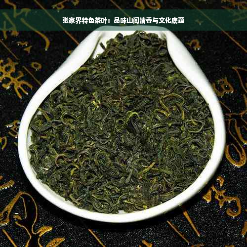 张家界特色茶叶：品味山间清香与文化底蕴