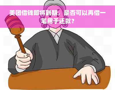 美团借钱即将到期，是否可以再借一笔用于还款？