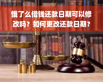 饿了么借钱还款日期可以修改吗？如何更改还款日期？