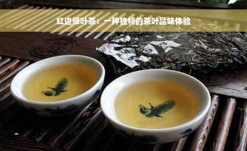 红边绿叶茶：一种独特的茶叶品味体验