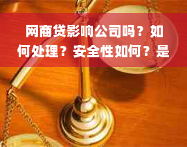 网商贷影响公司吗？如何处理？安全性如何？是否会影响企业征信？