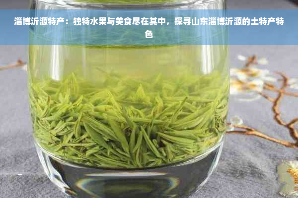 淄博沂源特产：独特水果与美食尽在其中，探寻山东淄博沂源的土特产特色