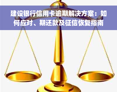 建设银行信用卡逾期解决方案：如何应对、期还款及征信恢复指南