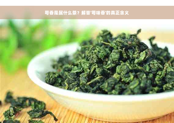 粤香是属什么茶？解答'粤味香'的真正含义