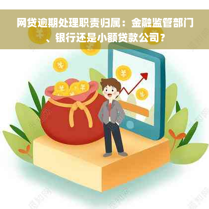 网贷逾期处理职责归属：金融监管部门、银行还是小额贷款公司？