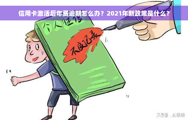 信用卡激活后年费逾期怎么办？2021年新政策是什么？