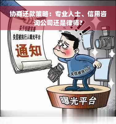 协商还款策略：专业人士、信用咨询公司还是律师？