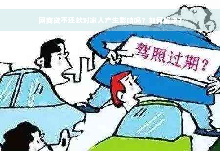 网商贷不还款对家人产生影响吗？如何解决？