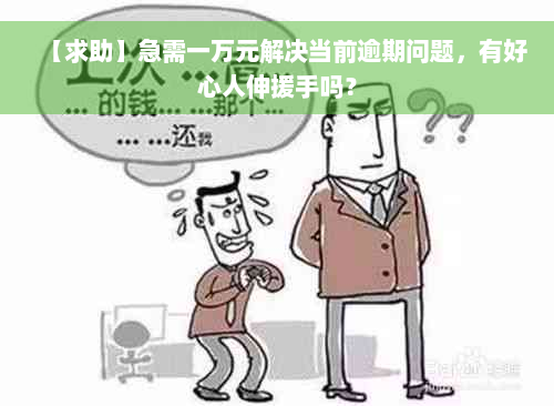 【求助】急需一万元解决当前逾期问题，有好心人伸援手吗？