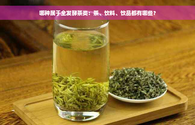 哪种属于全发酵茶类：茶、饮料、饮品都有哪些？