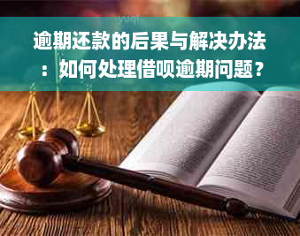 逾期还款的后果与解决办法：如何处理借呗逾期问题？