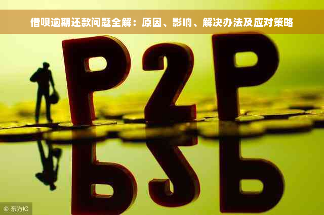 借呗逾期还款问题全解：原因、影响、解决办法及应对策略