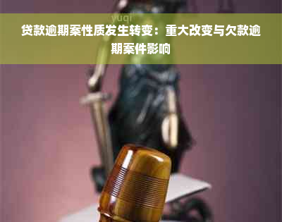 贷款逾期案性质发生转变：重大改变与欠款逾期案件影响