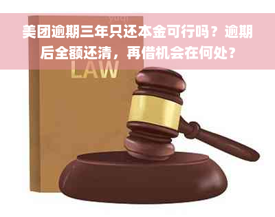 美团逾期三年只还本金可行吗？逾期后全额还清，再借机会在何处？