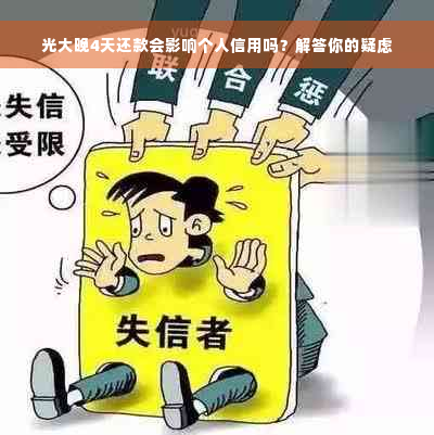 光大晚4天还款会影响个人信用吗？解答你的疑虑