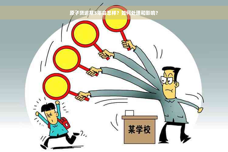 原子贷逾期5年会怎样？如何处理和影响？