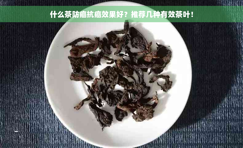 什么茶防癌抗癌效果好？推荐几种有效茶叶！