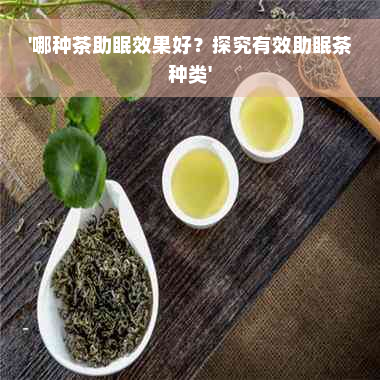 '哪种茶助眠效果好？探究有效助眠茶种类'