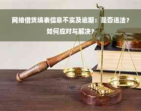 网络借贷填表信息不实及逾期：是否违法？如何应对与解决？