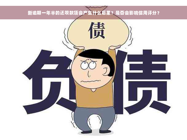 新逾期一年半的还呗款项会产生什么后果？是否会影响信用评分？