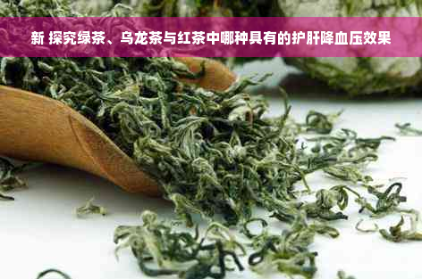 新 探究绿茶、乌龙茶与红茶中哪种具有的护肝降血压效果