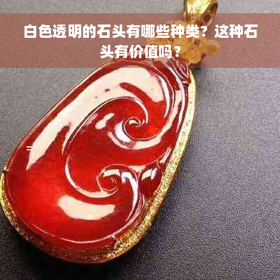 白色透明的石头有哪些种类？这种石头有价值吗？