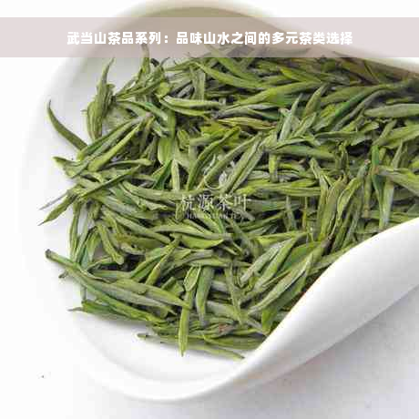 武当山茶品系列：品味山水之间的多元茶类选择