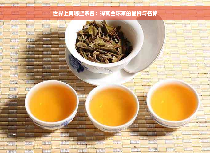 世界上有哪些茶名：探究全球茶的品种与名称