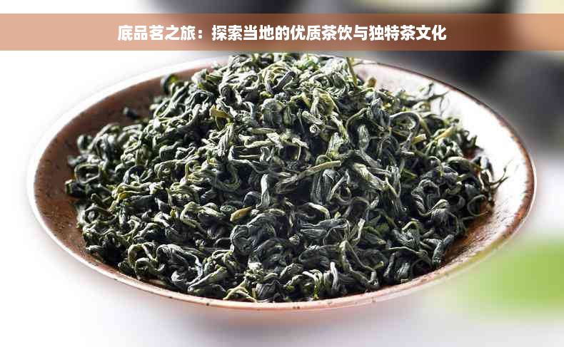 底品茗之旅：探索当地的优质茶饮与独特茶文化