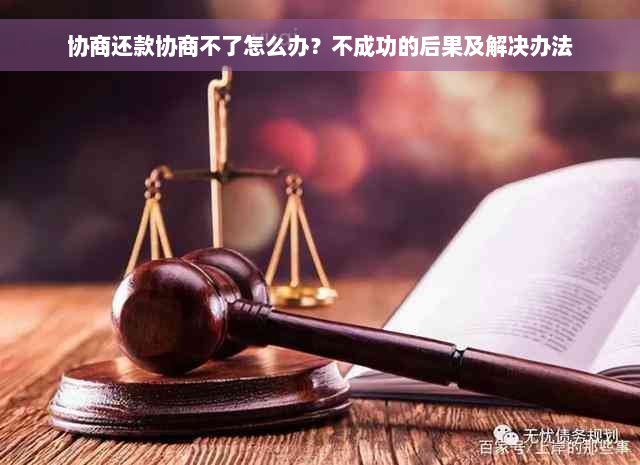 协商还款协商不了怎么办？不成功的后果及解决办法